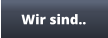 Wir sind..