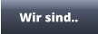 Wir sind..